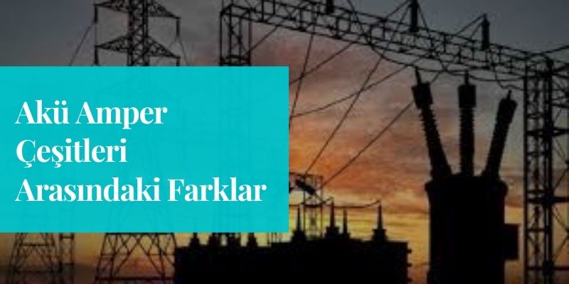 aku-amper-cesitleri-arasındaki-farklar