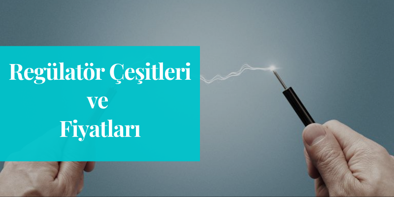 Regülatör Çeşitleri ve Fiyatları